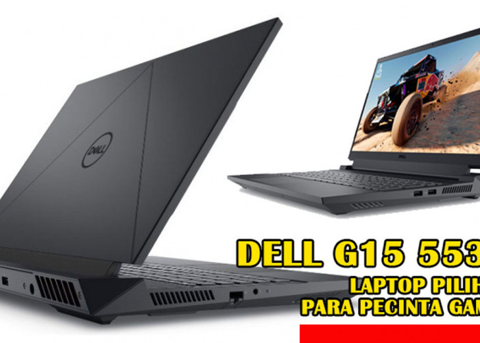 Raja Gaming Revolusioner: Mengintip Keren & Kecenya Dell G15 5530, Laptop Pilihan Para Pecinta Game!