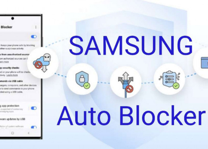 Ancaman Aplikasi Berbahaya! Samsung Auto Blocker: Fitur Keamanan Terbaru Untuk Pengguna Ponsel Samsung Galaxy