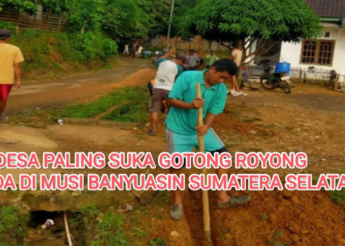 5 Nama Desa di Muba Sumsel Ini Paling Suka Gotong Royong, Desanya Terbersih dan Jadi Teladan!