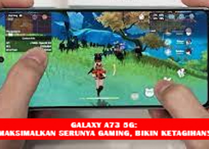 Galaxy A73 5G: Maksimalkan Serunya Gaming, Bikin Ketagihan! Ponsel Gaul yang Wajib Kamu Coba, Nih!