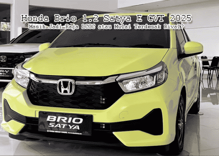 Honda Brio 1.2 Satya E CVT 2025: Masih Jadi Raja LCGC atau Mulai Terdesak Rival?