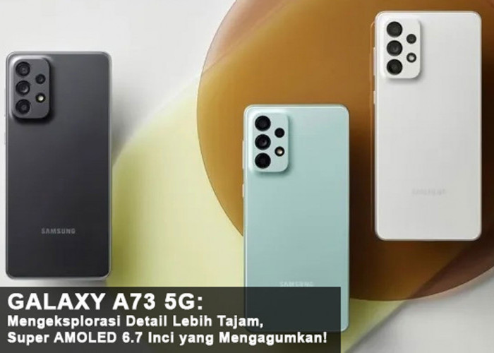 Galaxy A73 5G: Mengeksplorasi Detail Lebih Tajam, Super AMOLED 6.7 Inci yang Mengagumkan! Lihat Sekarang!