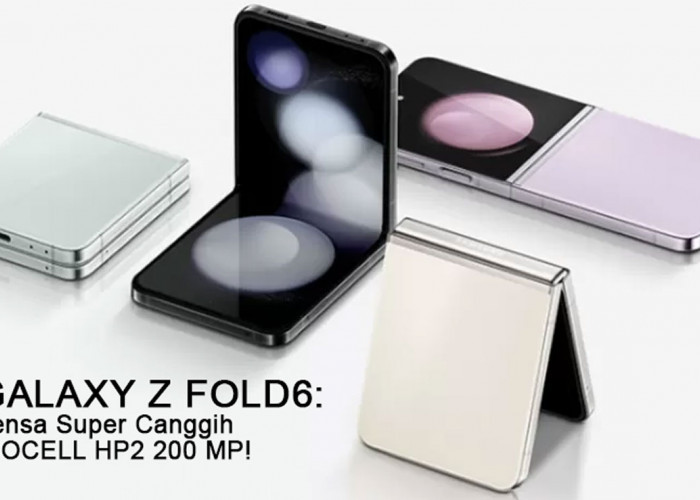 Galaxy Z Fold6: Lensa Super Canggih ISOCELL HP2 200 MP! Melampaui Batasan Fotografi dengan Gaya & Inovasi Baru