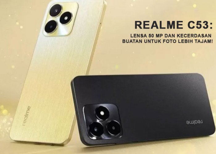 Realme C53: Lensa 50 MP dan Kecerdasan Buatan untuk Foto Lebih Tajam! Temukan Keajaiban Fotografi di Sini!