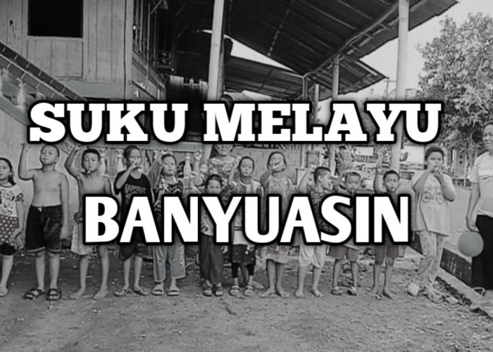 Mengapa Banyuasin Penduduknya Bersuku Melayu? Inilah Jawabannya