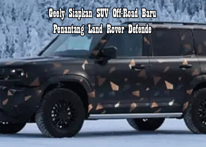 Geely Siapkan SUV Off-Road Baru Penantang Land Rover Defender, Galaxy Cruiser Siap Guncang Segmen SUV Tangguh
