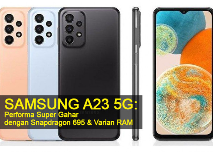 Samsung A23 5G: Performa Super Gahar dengan Snapdragon 695 dan Varian RAM, Bikin Kamu Terpesona!
