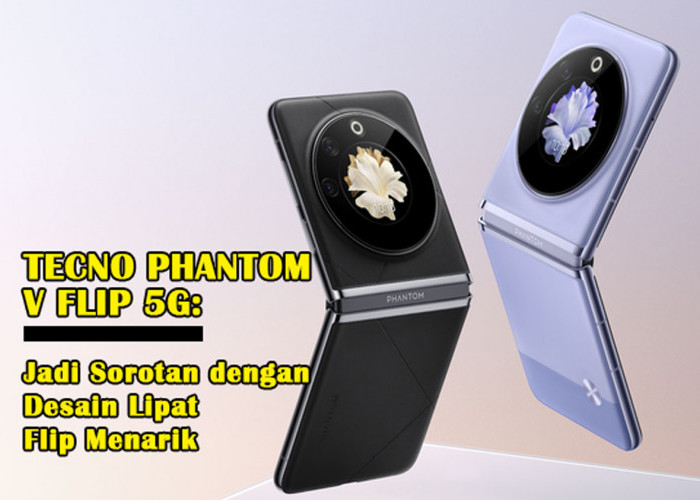 Wow! Tecno Phantom V Flip 5G: Jadi Sorotan dengan Desain Lipat Flip Menarik - Ini Ulasan Mendalam, Wajib Tau!