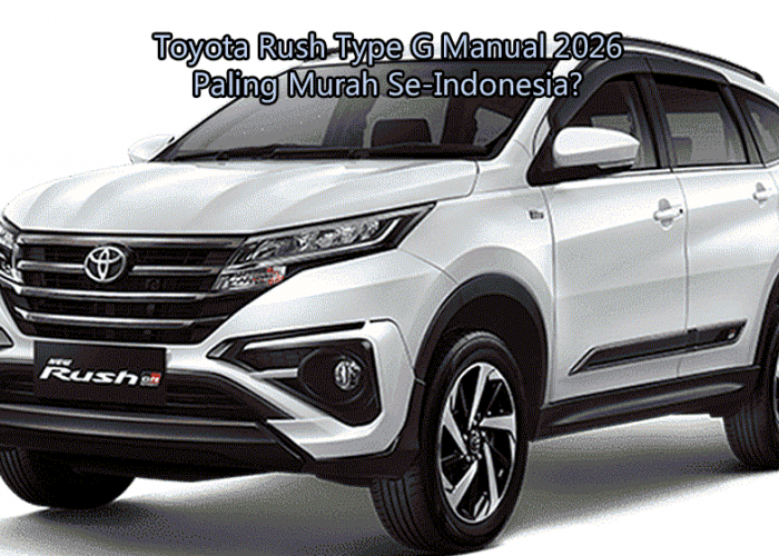 Benarkah Toyota Rush Type G Manual 2026 Paling Murah Se-Indonesia? Ini Fakta Sebenarnya!