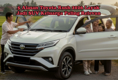 5 Alasan Toyota Rush 2026 Layak Jadi SUV Keluarga Paling Relevan Tahun Ini!